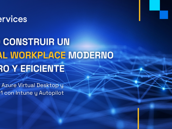 Cómo construir un Digital Workplace moderno, seguro y eficiente